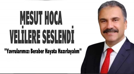 Mesut Hoca Velilere seslendi, yavrularmz beraber hayata hazrlayalm