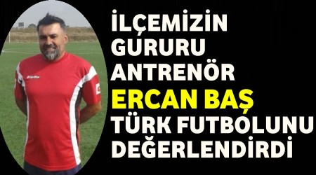 Ercan Ba,Trk futbolunu deerlendi.