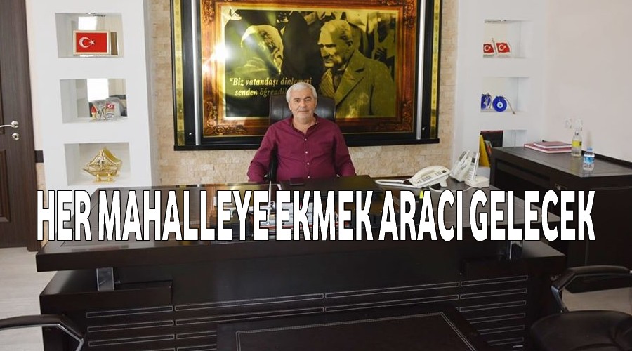 Her mahalleye ekmek arac gelecek