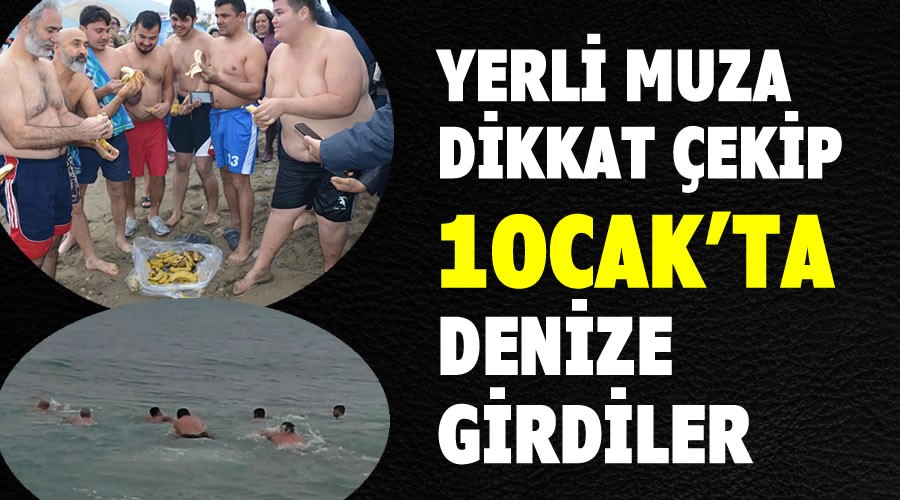 Yerli muza dikkat ekip 1 Ocakta denize girdiler