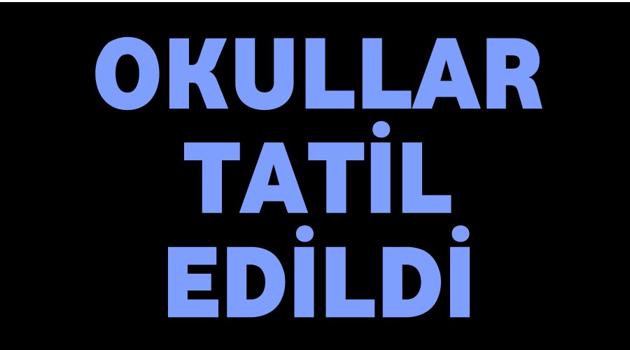 Okullar tatil edildi