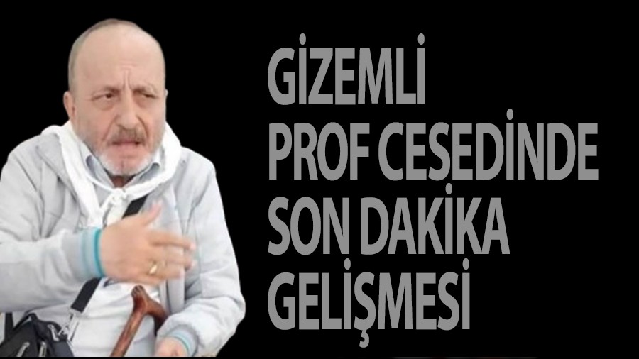 plkteki gizemli Prof. cesedinde son dakika gelimesi