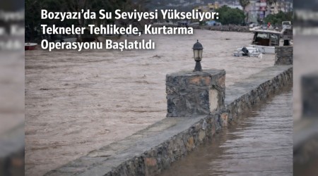 Bozyaz��da Su Seviyesi Y�kseliyor: Tekneler Tehlikede, Kurtarma Operasyonu Ba�lat�ld�