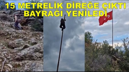 15 Metrelik Dire�e ��kt�, Bayra�� Yeniledi: �Bayra��m�za Can Feda�