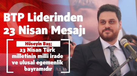 BTP Lideri Hseyin Batan 23 Nisan mesaj