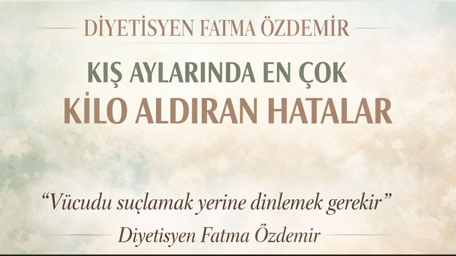 Diyetisyen Fatma �zdemir; K�� Aylar�nda En �ok Kilo Ald�ran Hatalar