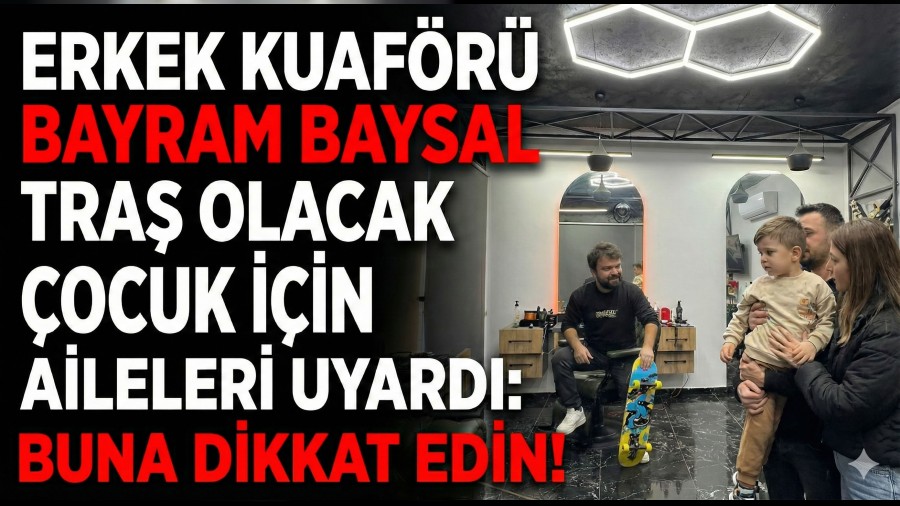 Erkek kuaf�r� Bayram Baysal tra� olacak �ocuk i�in aileleri uyard�: 