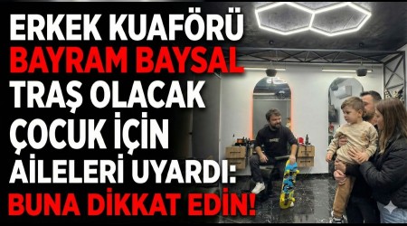 Erkek kuaf�r� Bayram Baysal tra� olacak �ocuk i�in aileleri uyard�: 