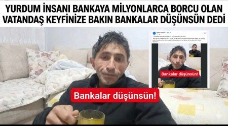 Bankaya Milyonlarca Lira Borcu Olan Vatanda�tan Dikkat �eken S�zler: �B�rak�n Banka D���ns�n�