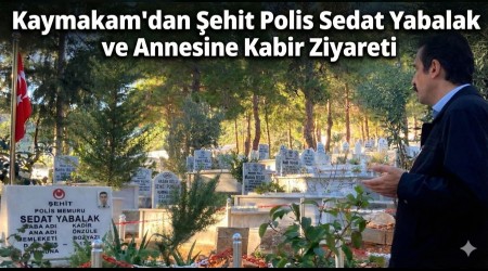 Kaymakam�dan �ehit Polis Sedat Yabalak ve Annesine Kabir Ziyareti