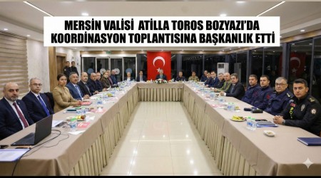 Mersin Valisi Atilla Toros Bozyaz��da Koordinasyon Toplant�s�na Ba�kanl�k Etti