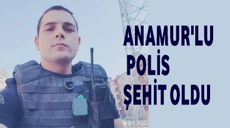 Anamurlu polis memuru ehit oldu